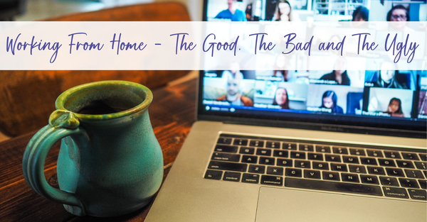 Working From Home – The Good, The Bad and The Ugly.
